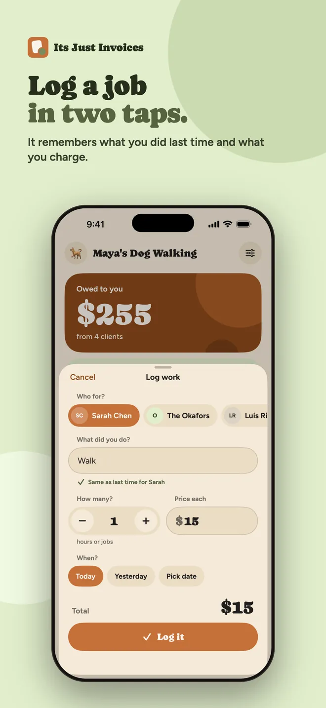 Log a job in two taps. It remembers what you did last time and what you charge.